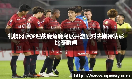 札幌冈萨多迎战鹿角鹿岛展开激烈对决期待精彩比赛瞬间